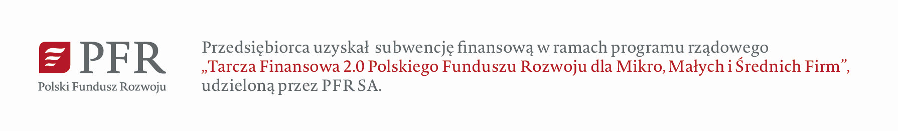 PRZEDSIĘBIORCA UZYSKAŁ SUBWENCJĘ FINANSOWĄ W RAMACH PROGRAMU RZĄDOWEGO "TARCZA FINANSOWA 2.0 POLSKIEGO FUNDUSZU ROZWOJU DLA MIKRO, MAŁYCH I ŚREDNICH FIRM" UDZIELONĄ PRZEZ PFR SA.